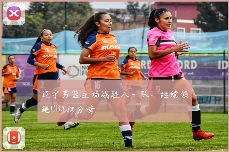 辽宁男篮主场战胜八一队,继续领跑CBA积分榜