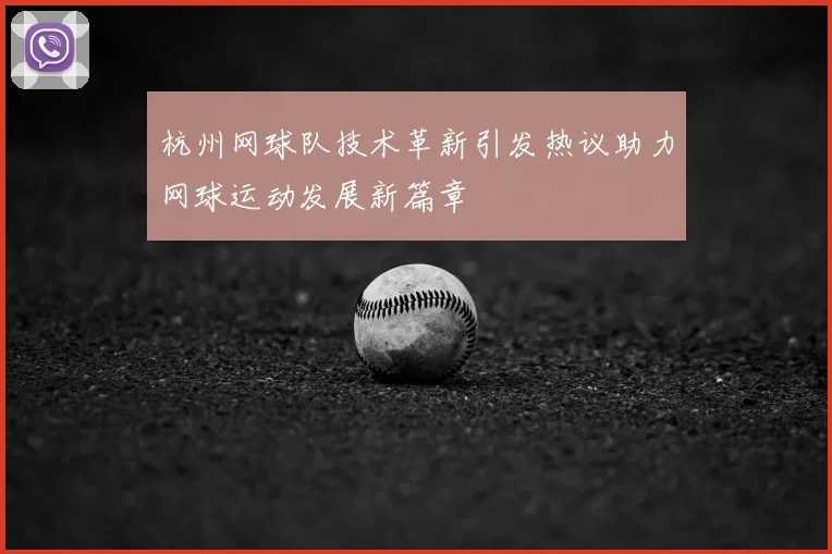 杭州网球队技术革新引发热议助力网球运动发展新篇章