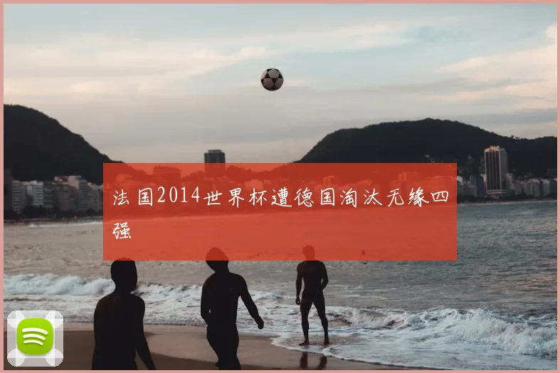 法国2014世界杯遭德国淘汰无缘四强