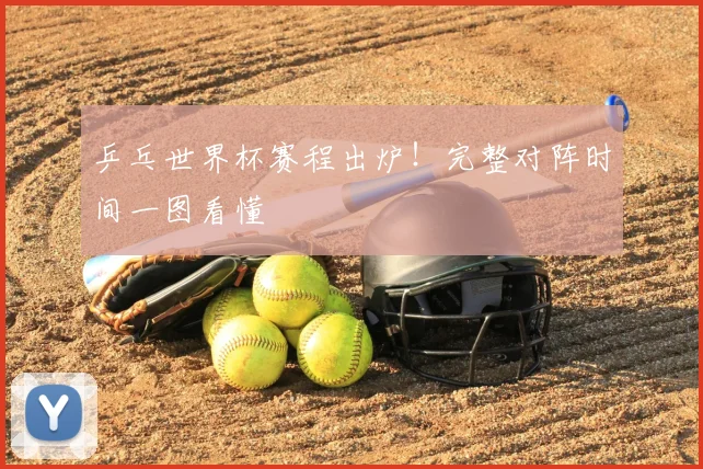 乒乓世界杯赛程出炉!完整对阵时间一图看懂
