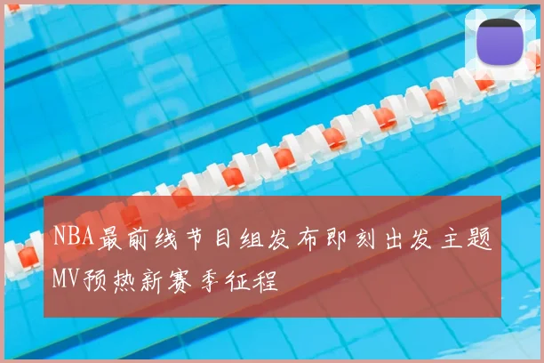 NBA最前线节目组发布即刻出发主题MV预热新赛季征程