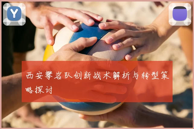 西安攀岩队创新战术解析与转型策略探讨
