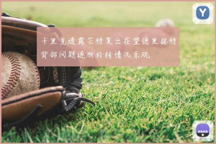 卡里克透露芒特复出在望德里赫特背部问题逐渐好转情况乐观