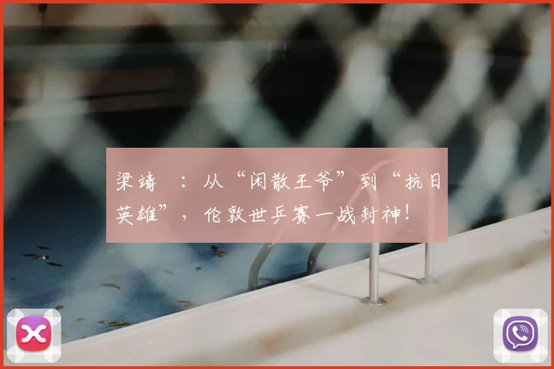 梁靖崑：从“闲散王爷”到“抗日英雄”，伦敦世乒赛一战封神！