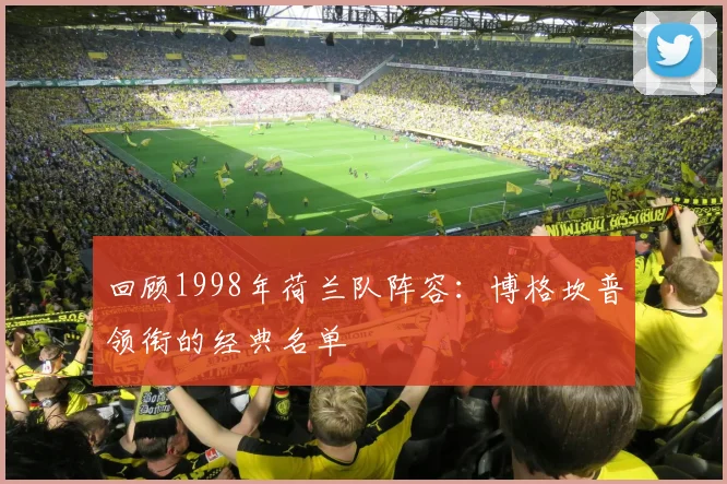 回顾1998年荷兰队阵容:博格坎普领衔的经典名单