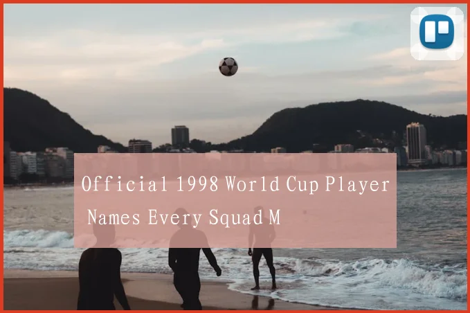 Official 1998 World Cup Player Names Every Squad M