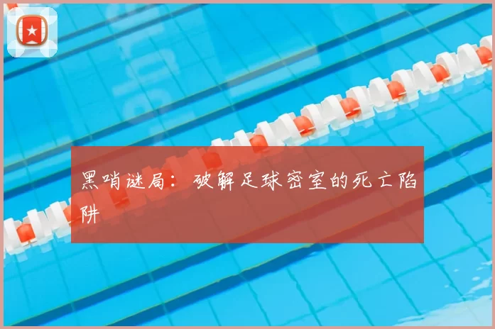 黑哨谜局：破解足球密室的死亡陷阱