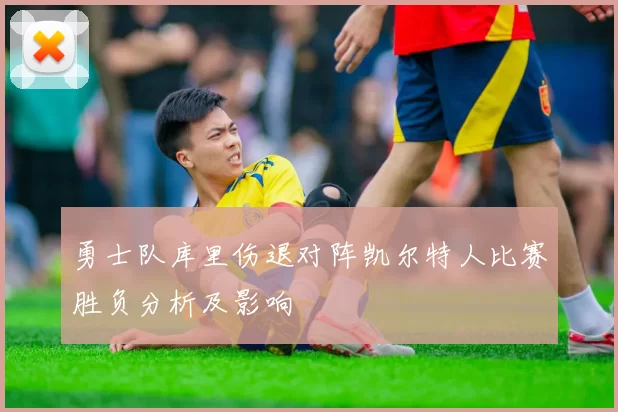 勇士队库里伤退对阵凯尔特人比赛胜负分析及影响