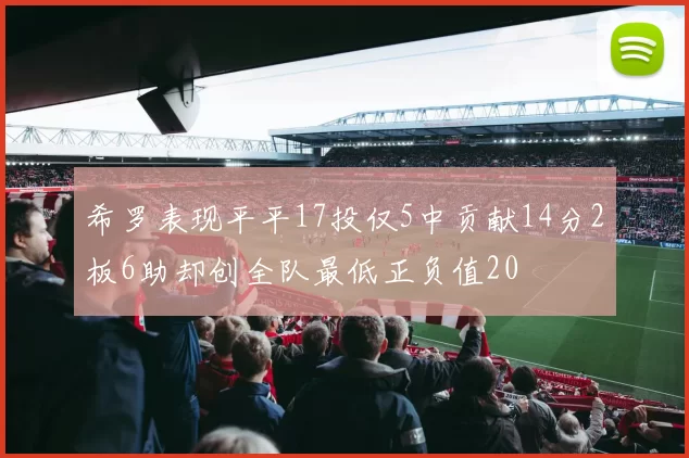 希罗表现平平17投仅5中贡献14分2板6助却创全队最低正负值20