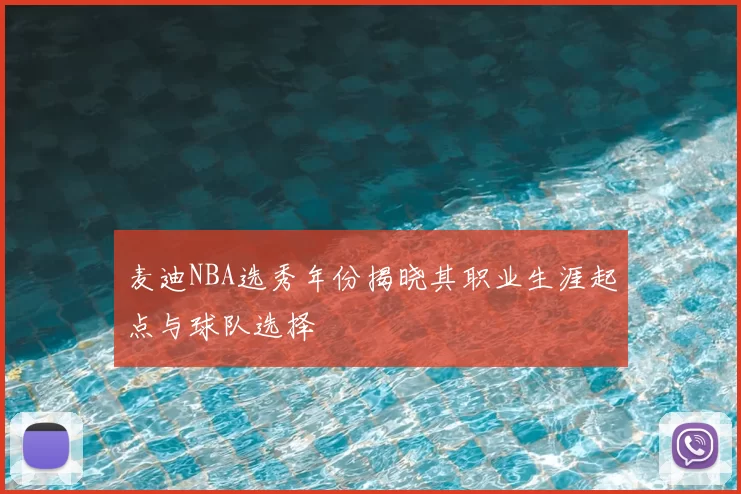 麦迪NBA选秀年份揭晓其职业生涯起点与球队选择