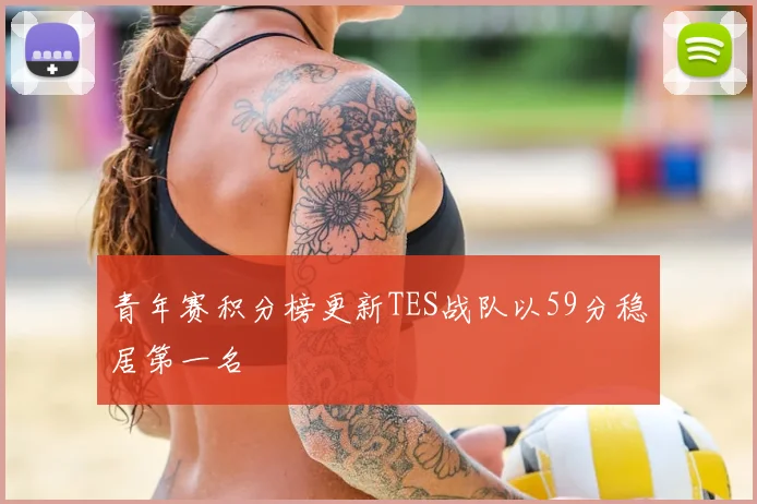青年赛积分榜更新TES战队以59分稳居第一名