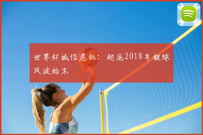 世界杯诚信危机:起底2018年假球风波始末