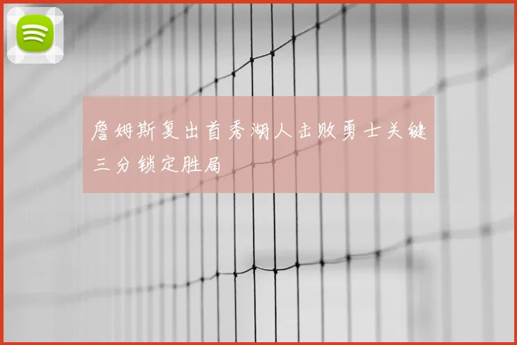 詹姆斯复出首秀湖人击败勇士关键三分锁定胜局