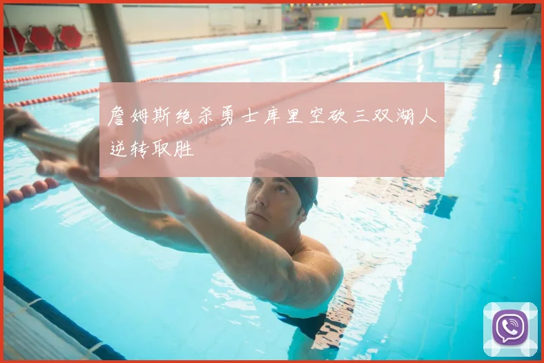 詹姆斯绝杀勇士库里空砍三双湖人逆转取胜