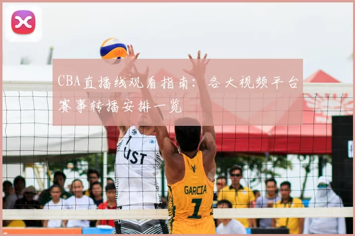 CBA直播线观看指南：各大视频平台赛事转播安排一览