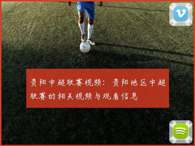 贵阳中超联赛视频：贵阳地区中超联赛的相关视频与观看信息