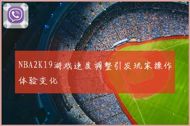 NBA2K19游戏速度调整引发玩家操作体验变化