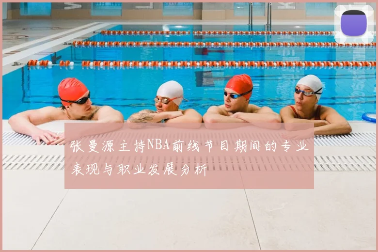 张曼源主持NBA前线节目期间的专业表现与职业发展分析