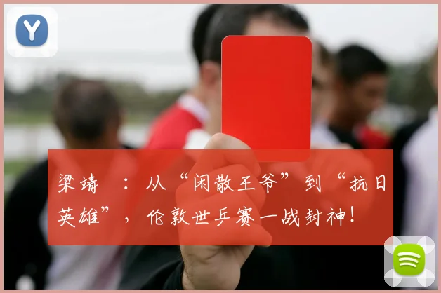 梁靖崑：从“闲散王爷”到“抗日英雄”，伦敦世乒赛一战封神！