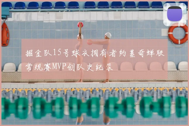 掘金队15号球衣拥有者约基奇蝉联常规赛MVP创队史纪录