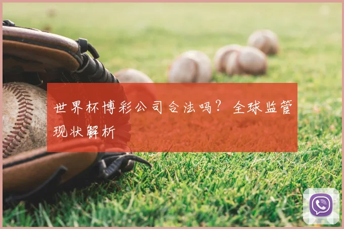 世界杯博彩公司合法吗?全球监管现状解析