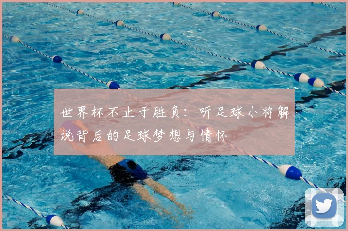 世界杯不止于胜负:听足球小将解说背后的足球梦想与情怀