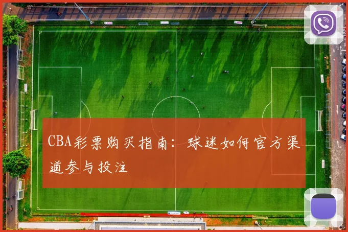 CBA彩票购买指南:球迷如何官方渠道参与投注