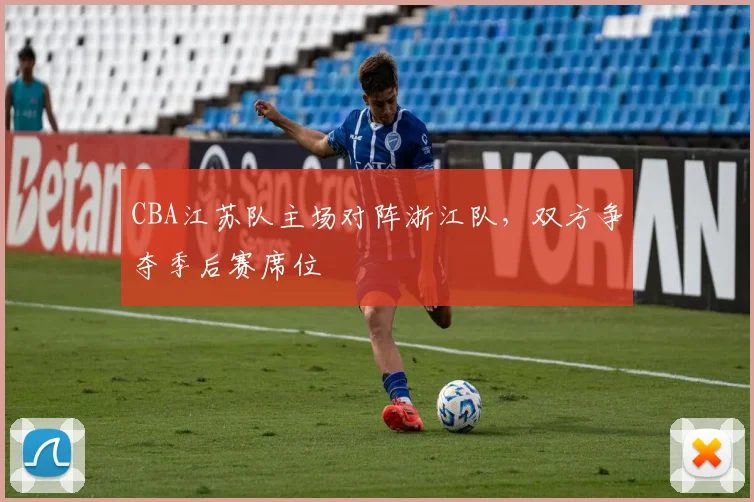 CBA江苏队主场对阵浙江队，双方争夺季后赛席位